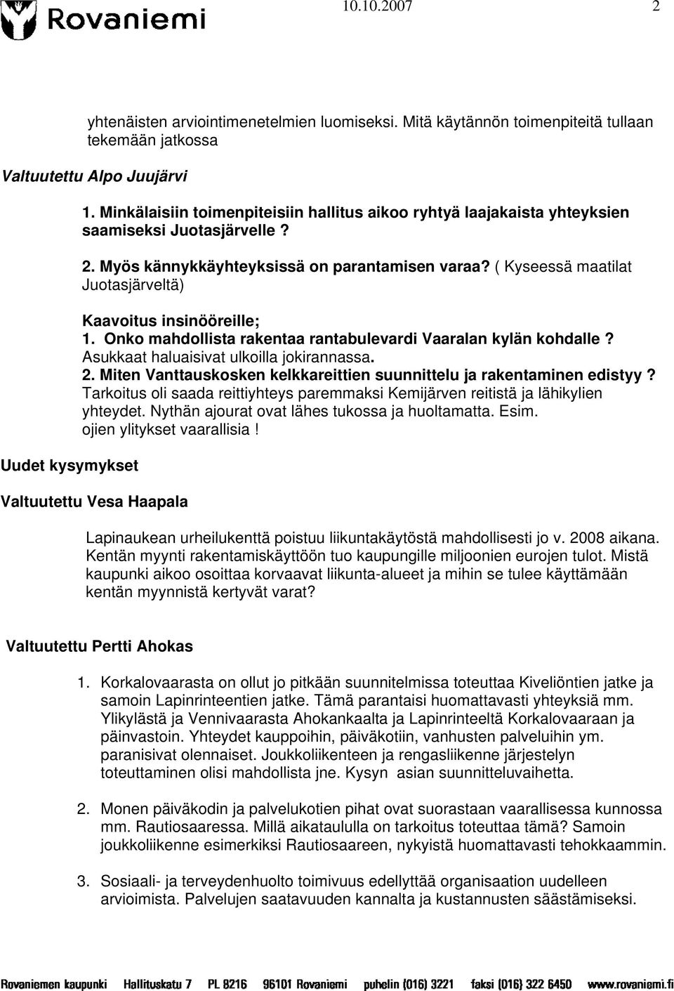 ( Kyseessä maatilat Juotasjärveltä) Kaavoitus insinööreille; 1. Onko mahdollista rakentaa rantabulevardi Vaaralan kylän kohdalle? Asukkaat haluaisivat ulkoilla jokirannassa. 2.
