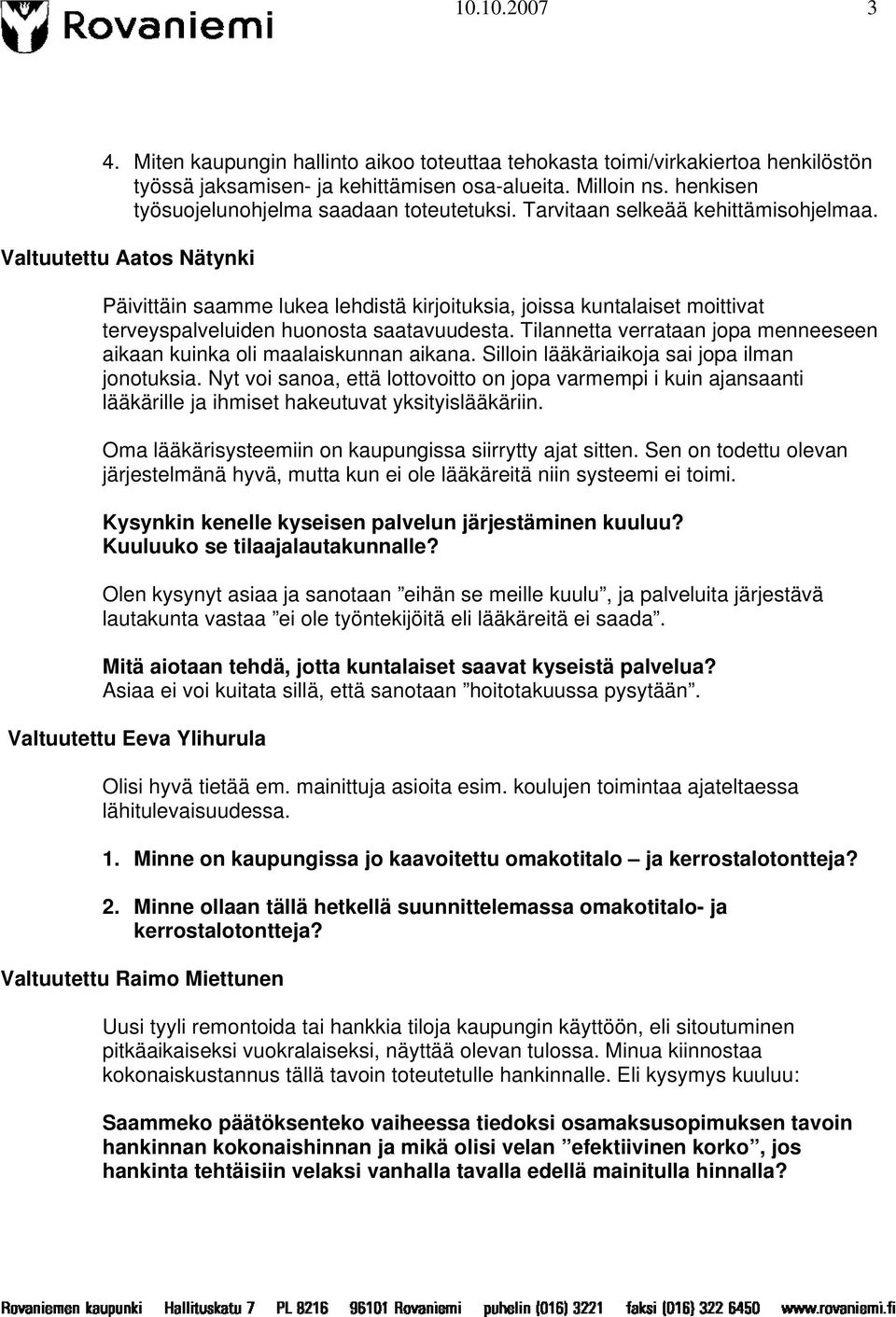 Tilannetta verrataan jopa menneeseen aikaan kuinka oli maalaiskunnan aikana. Silloin lääkäriaikoja sai jopa ilman jonotuksia.