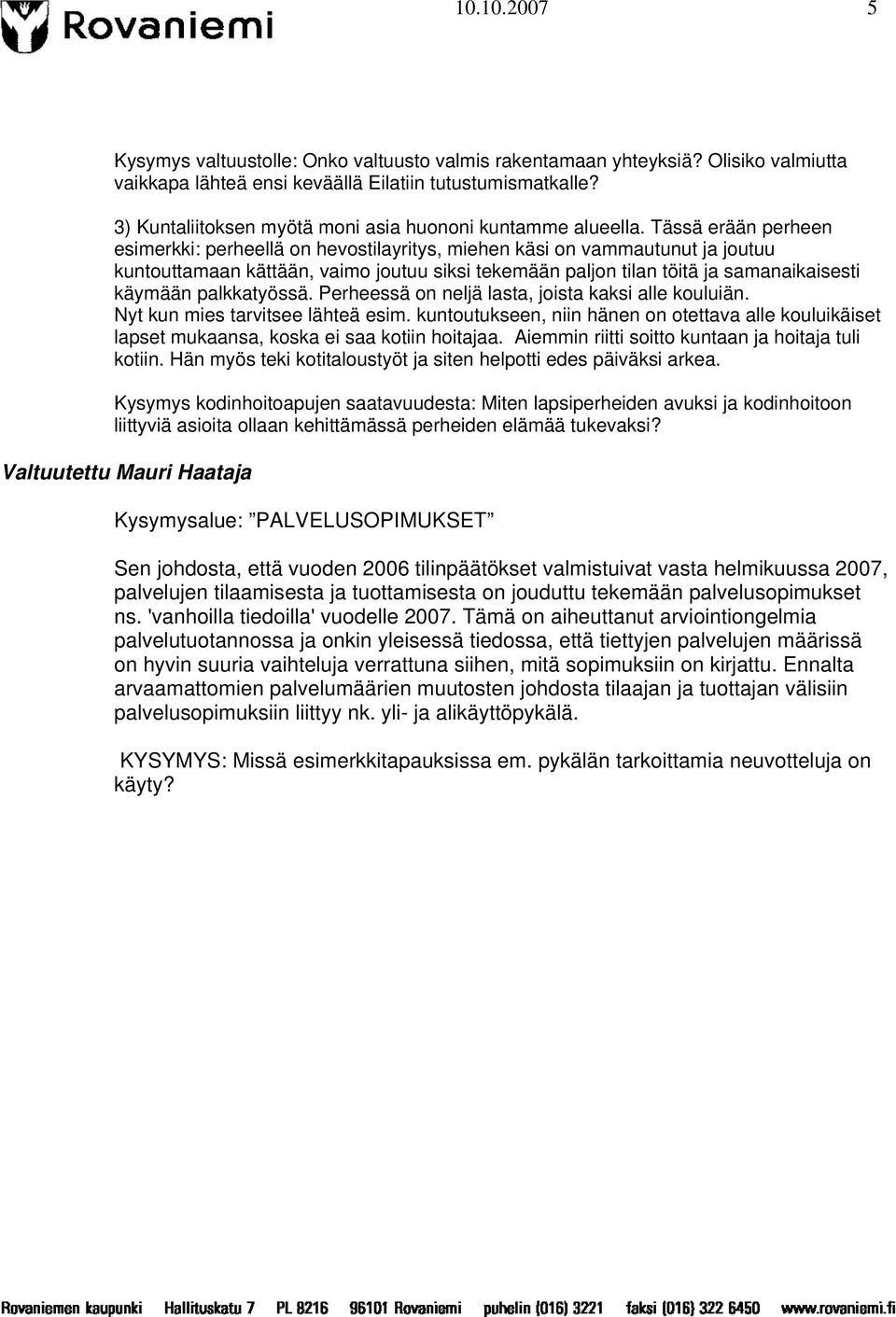 Tässä erään perheen esimerkki: perheellä on hevostilayritys, miehen käsi on vammautunut ja joutuu kuntouttamaan kättään, vaimo joutuu siksi tekemään paljon tilan töitä ja samanaikaisesti käymään