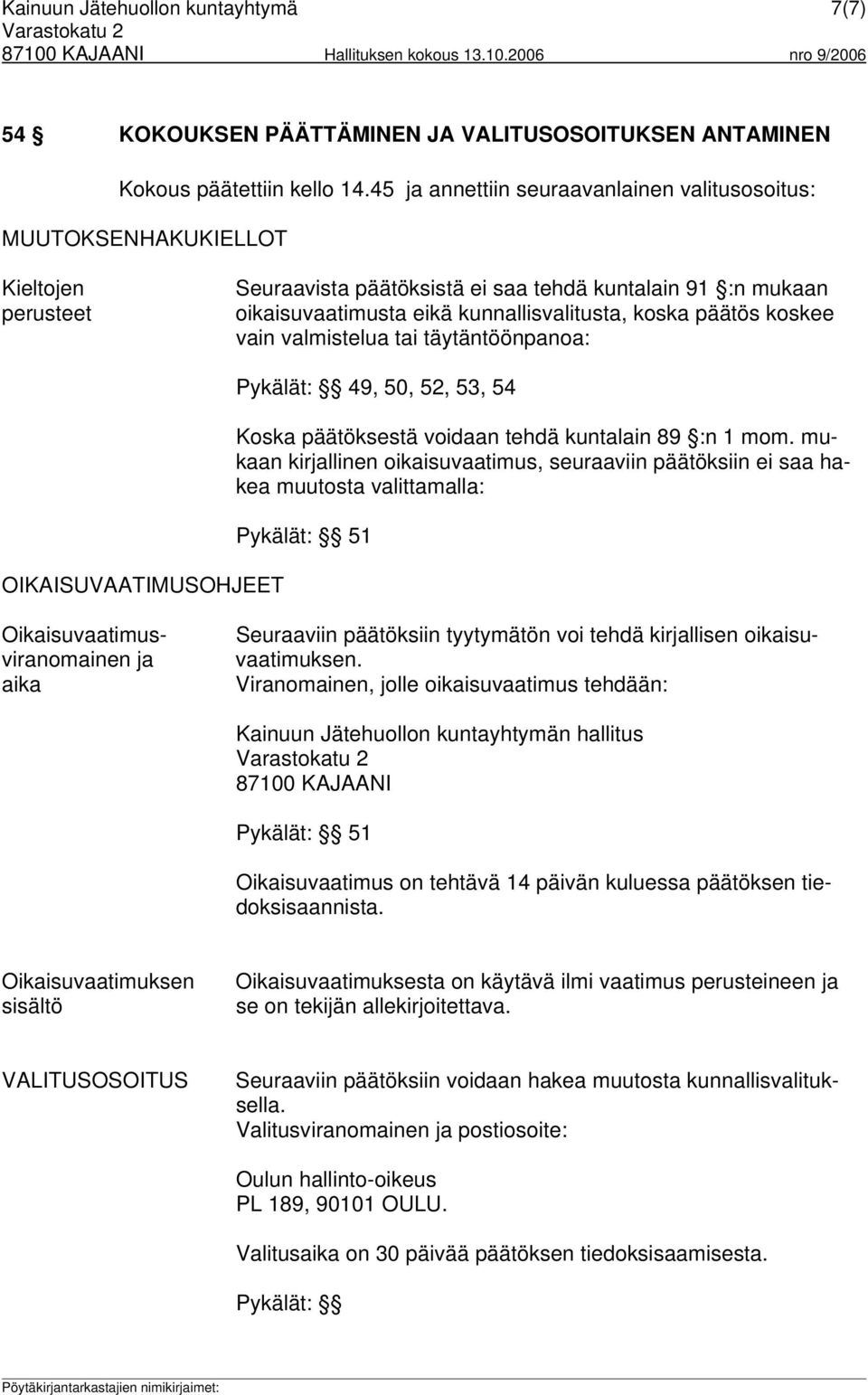 päätös koskee vain valmistelua tai täytäntöönpanoa: OIKAISUVAATIMUSOHJEET Pykälät: 49, 50, 52, 53, 54 Koska päätöksestä voidaan tehdä kuntalain 89 :n 1 mom.