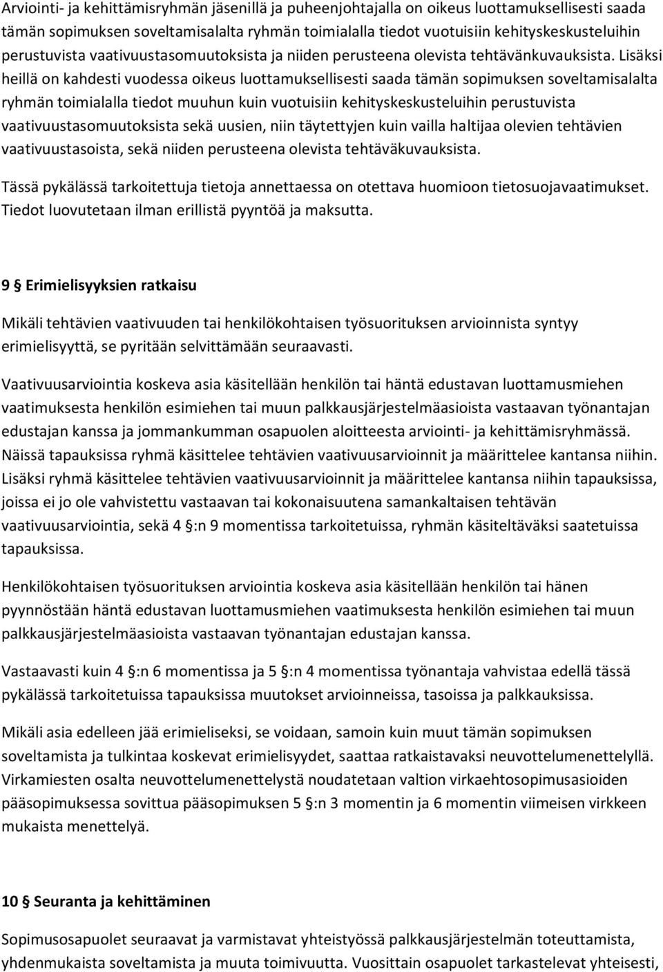 Lisäksi heillä on kahdesti vuodessa oikeus luottamuksellisesti saada tämän sopimuksen soveltamisalalta ryhmän toimialalla tiedot muuhun kuin vuotuisiin kehityskeskusteluihin perustuvista