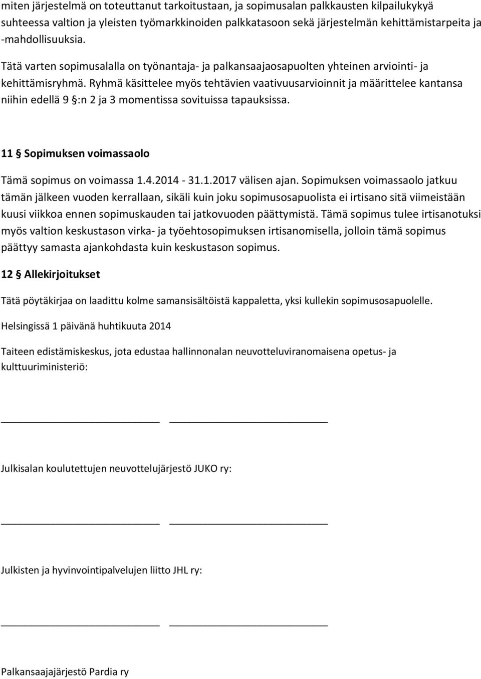 Ryhmä käsittelee myös tehtävien vaativuusarvioinnit ja määrittelee kantansa niihin edellä 9 :n 2 ja 3 momentissa sovituissa tapauksissa. 11 Sopimuksen voimassaolo Tämä sopimus on voimassa 1.4.2014-31.