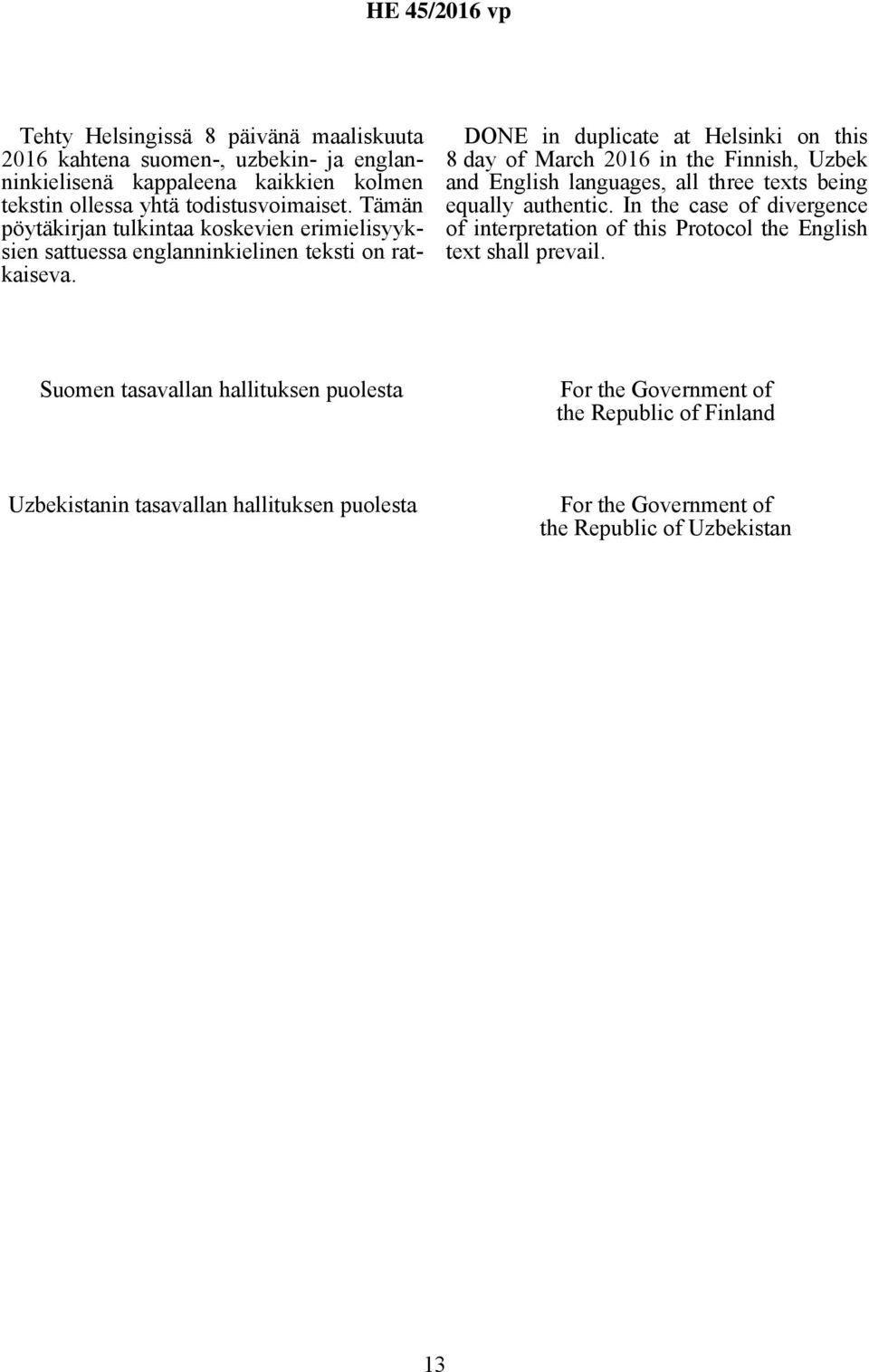 DONE in duplicate at Helsinki on this 8 day of March 2016 in the Finnish, Uzbek and English languages, all three texts being equally authentic.