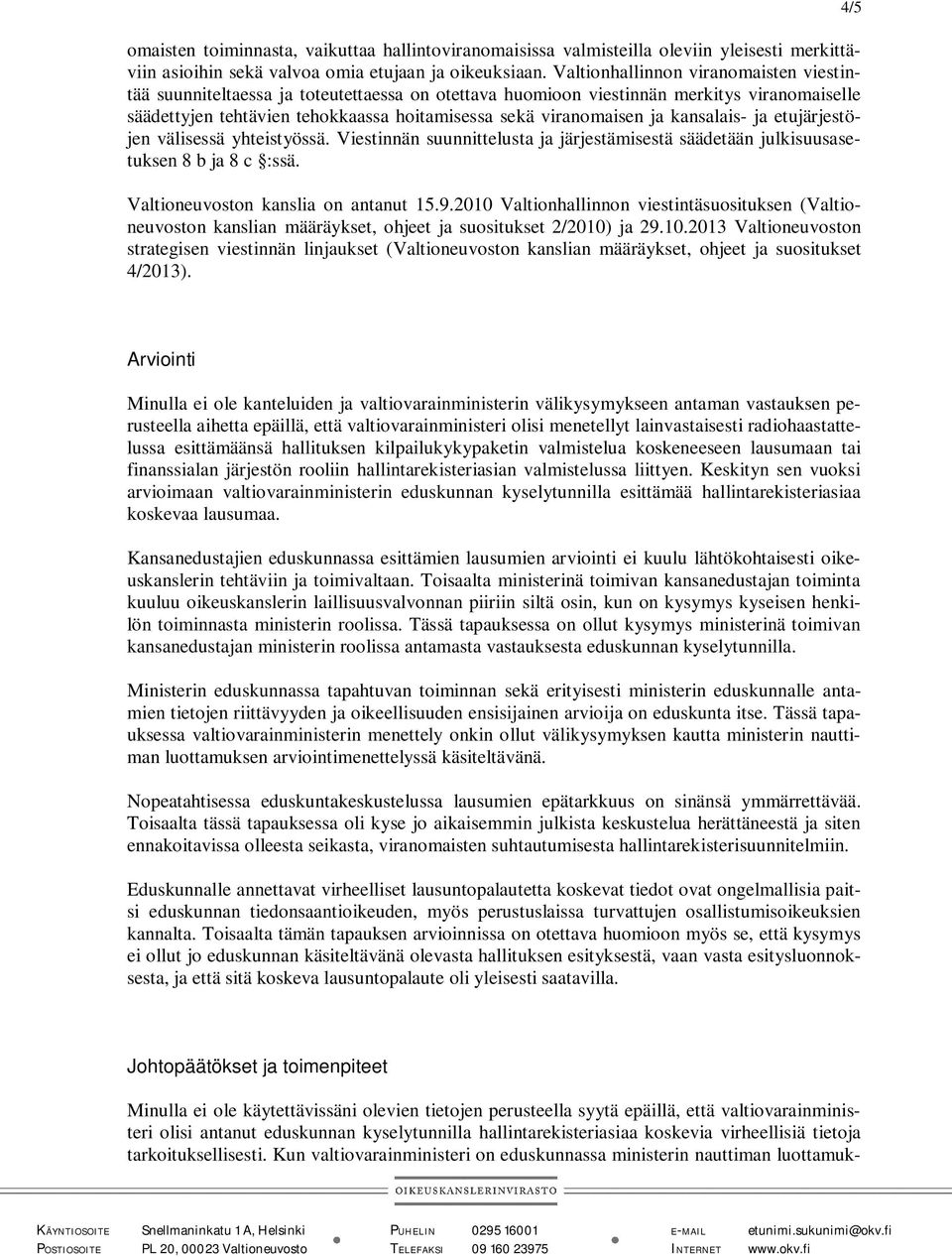 kansalais- ja etujärjestöjen välisessä yhteistyössä. Viestinnän suunnittelusta ja järjestämisestä säädetään julkisuusasetuksen 8 b ja 8 c :ssä. Valtioneuvoston kanslia on antanut 15.9.