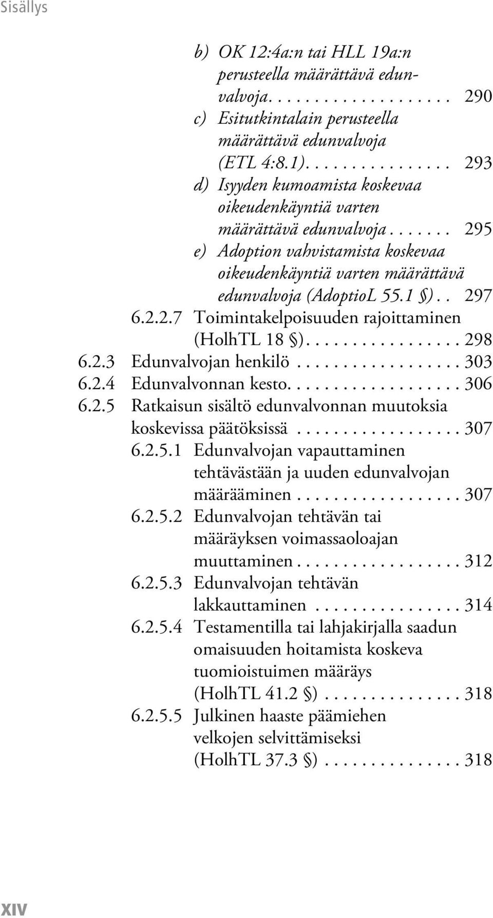 1 ).. 297 6.2.2.7 Toimintakelpoisuuden rajoittaminen (HolhTL 18 )................. 298 6.2.3 Edunvalvojan henkilö.................. 303 6.2.4 Edunvalvonnan kesto................... 306 6.2.5 Ratkaisun sisältö edunvalvonnan muutoksia koskevissa päätöksissä.