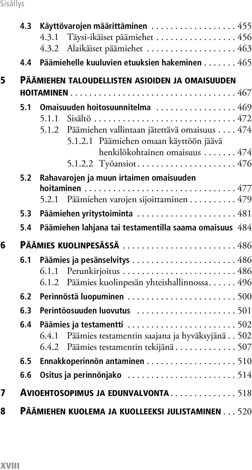 1.1 Sisältö.............................. 472 5.1.2 Päämiehen vallintaan jätettävä omaisuus.... 474 5.1.2.1 Päämiehen omaan käyttöön jäävä henkilökohtainen omaisuus....... 474 5.1.2.2 Työansiot.