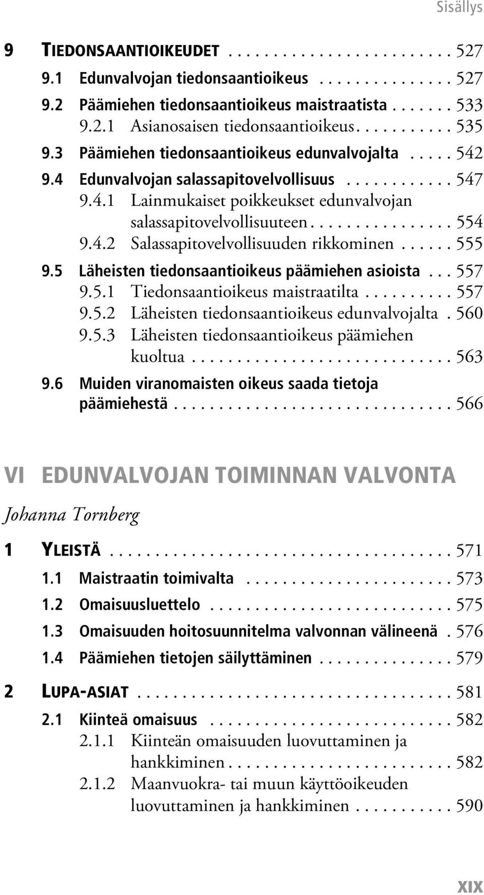 ............... 554 9.4.2 Salassapitovelvollisuuden rikkominen...... 555 9.5 Läheisten tiedonsaantioikeus päämiehen asioista... 557 9.5.1 Tiedonsaantioikeus maistraatilta.......... 557 9.5.2 Läheisten tiedonsaantioikeus edunvalvojalta.