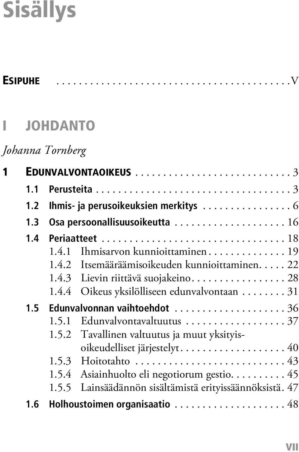 .... 22 1.4.3 Lievin riittävä suojakeino................. 28 1.4.4 Oikeus yksilölliseen edunvalvontaan........ 31 1.5 Edunvalvonnan vaihtoehdot.................... 36 1.5.1 Edunvalvontavaltuutus.