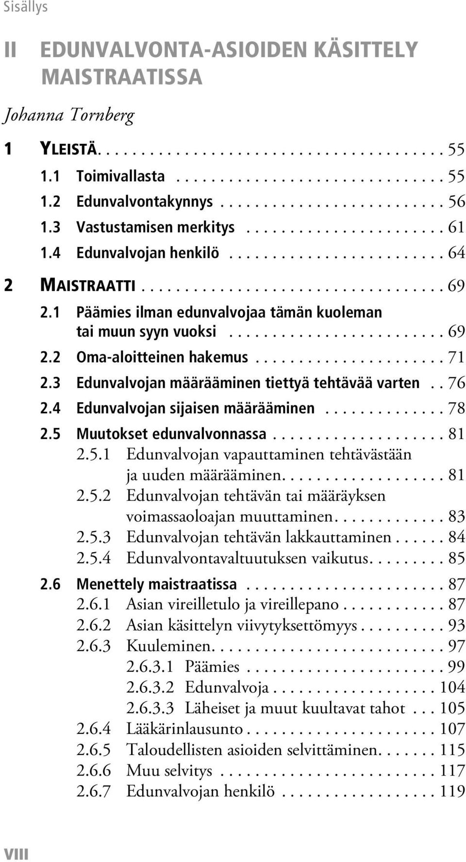 1 Päämies ilman edunvalvojaa tämän kuoleman tai muun syyn vuoksi......................... 69 2.2 Oma-aloitteinen hakemus...................... 71 2.3 Edunvalvojan määrääminen tiettyä tehtävää varten.