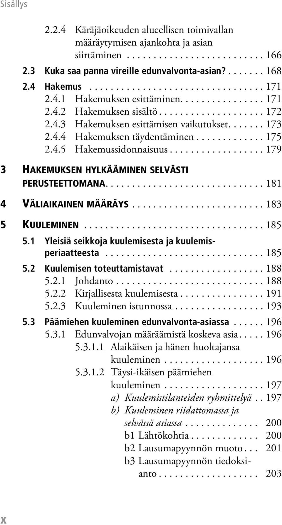 ................. 179 3 HAKEMUKSEN HYLKÄÄMINEN SELVÄSTI PERUSTEETTOMANA.............................. 181 4 VÄLIAIKAINEN MÄÄRÄYS......................... 183 5 KUULEMINEN.................................. 185 5.