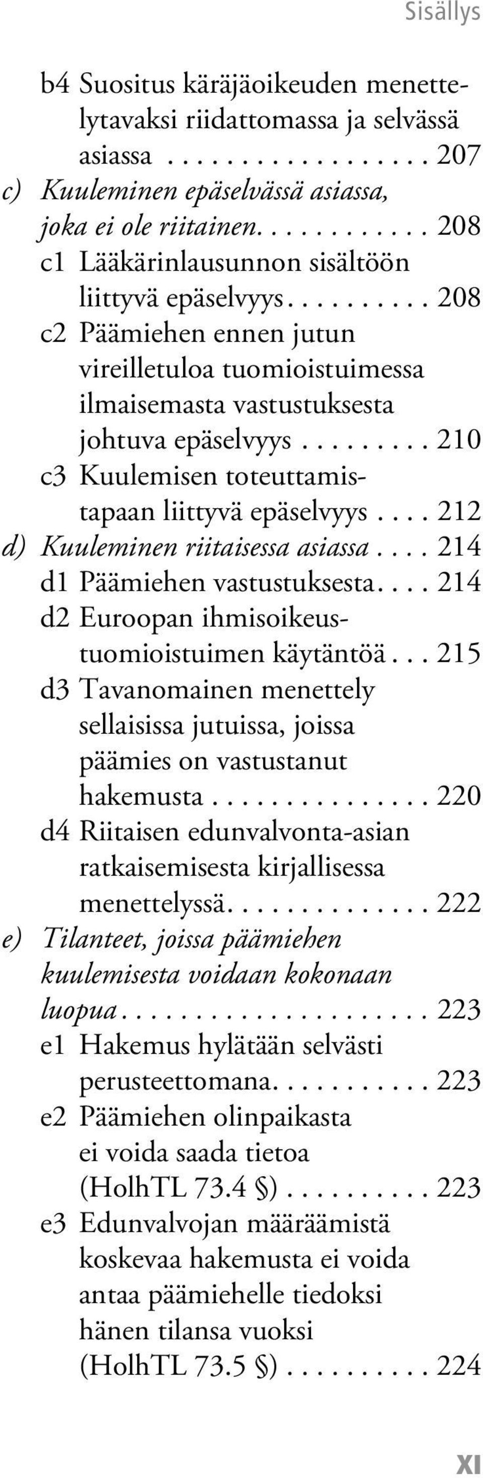 ........ 210 c3 Kuulemisen toteuttamistapaan liittyvä epäselvyys.... 212 d) Kuuleminen riitaisessa asiassa.... 214 d1 Päämiehen vastustuksesta.... 214 d2 Euroopan ihmisoikeustuomioistuimen käytäntöä.