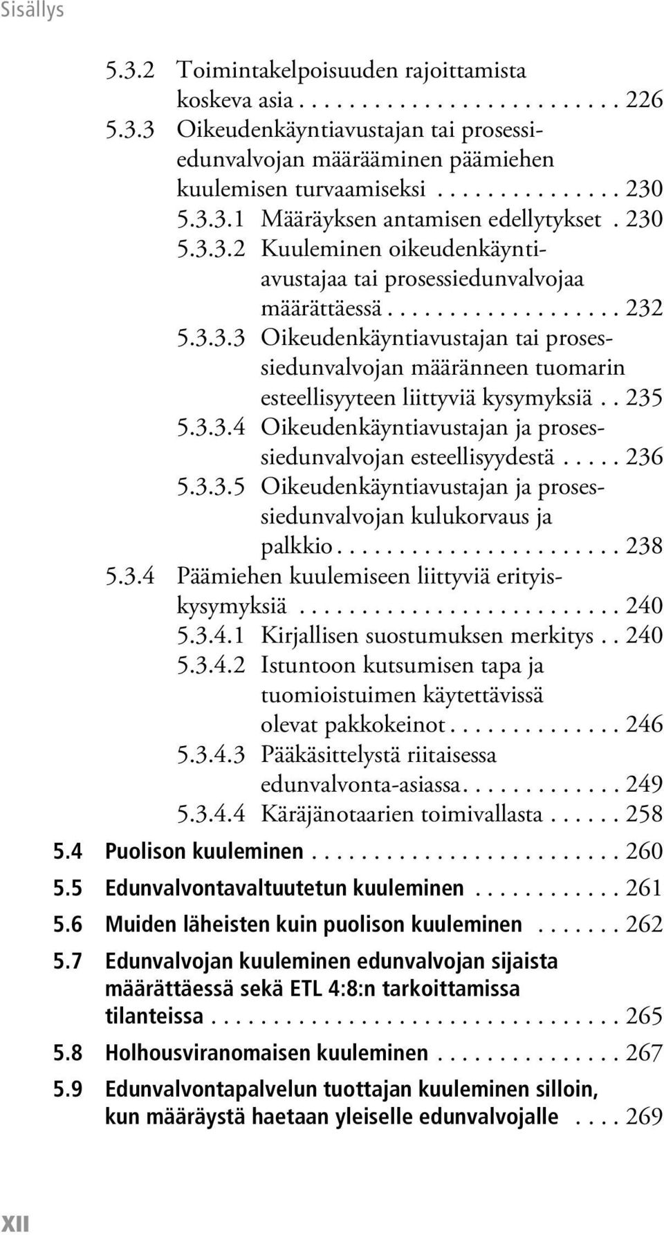 . 235 5.3.3.4 Oikeudenkäyntiavustajan ja prosessiedunvalvojan esteellisyydestä..... 236 5.3.3.5 Oikeudenkäyntiavustajan ja prosessiedunvalvojan kulukorvaus ja palkkio....................... 238 5.3.4 Päämiehen kuulemiseen liittyviä erityiskysymyksiä.