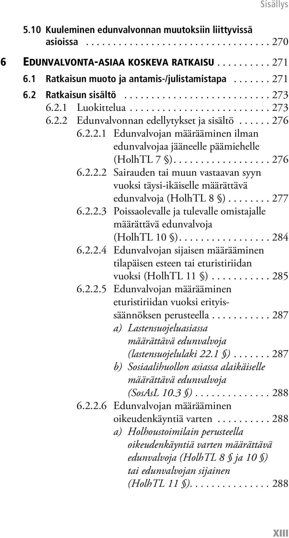 ................. 276 6.2.2.2 Sairauden tai muun vastaavan syyn vuoksi täysi-ikäiselle määrättävä edunvalvoja (HolhTL 8 )........ 277 6.2.2.3 Poissaolevalle ja tulevalle omistajalle määrättävä edunvalvoja (HolhTL 10 ).