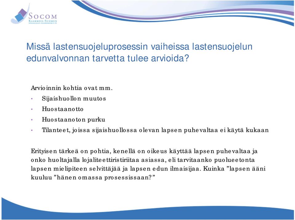 Erityisen tärkeä on pohtia, kenellä on oikeus käyttää lapsen puhevaltaa ja onko huoltajalla lojaliteettiristiriitaa asiassa, eli