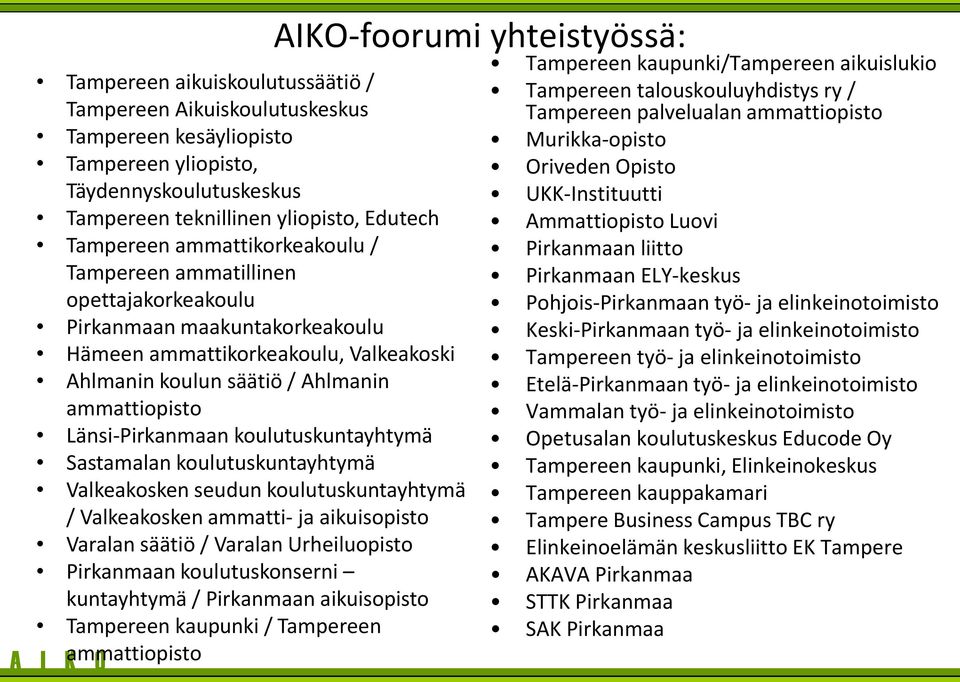 koulutuskuntayhtymä Sastamalan koulutuskuntayhtymä Valkeakosken seudun koulutuskuntayhtymä / Valkeakosken ammatti- ja aikuisopisto Varalan säätiö / Varalan Urheiluopisto Pirkanmaan koulutuskonserni