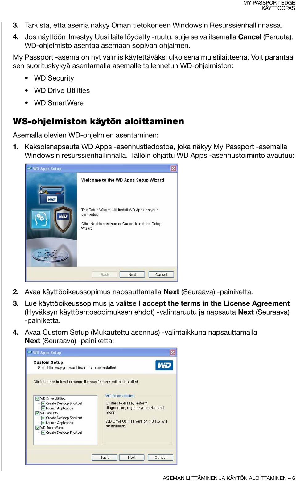 Voit parantaa sen suorituskykyä asentamalla asemalle tallennetun WD-ohjelmiston: WDSecurity WD Drive Utilities WD SmartWare WS-ohjelmiston käytön aloittaminen Asemalla olevien WD-ohjelmien