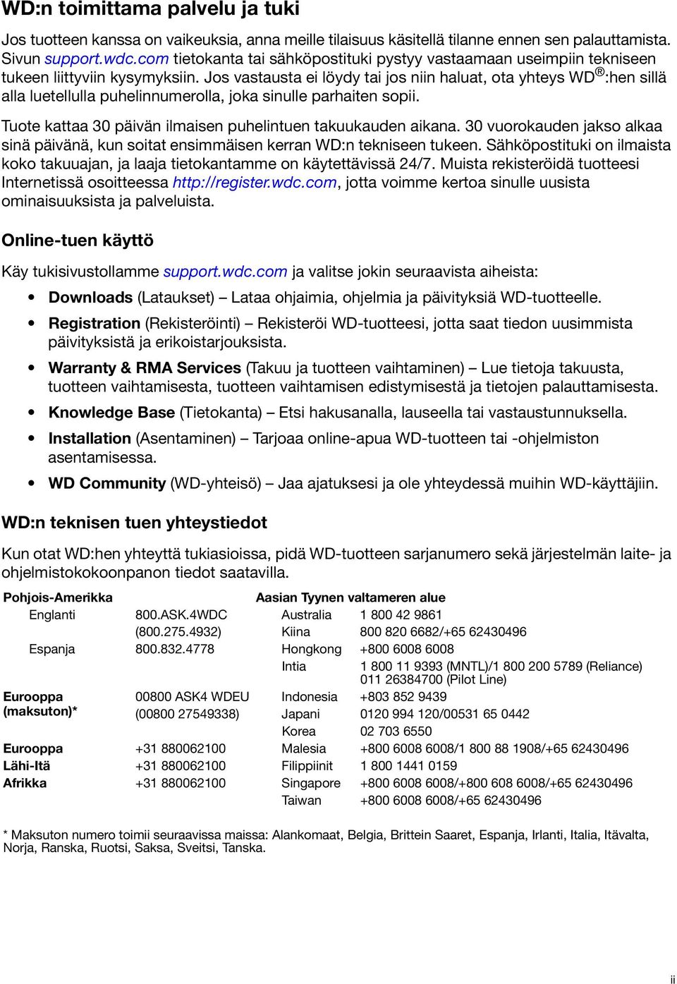 Jos vastausta ei löydy tai jos niin haluat, ota yhteys WD :hen sillä alla luetellulla puhelinnumerolla, joka sinulle parhaiten sopii. Tuote kattaa 30 päivän ilmaisen puhelintuen takuukauden aikana.