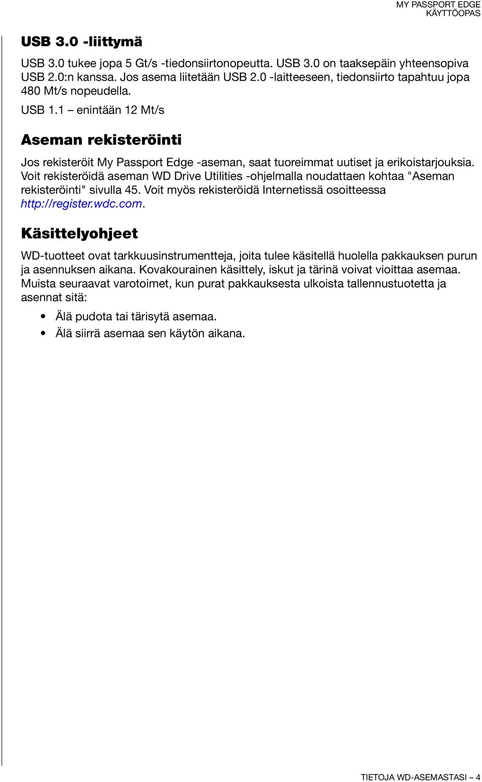 Voit rekisteröidä aseman WD Drive Utilities -ohjelmalla noudattaen kohtaa "Aseman rekisteröinti" sivulla 45. Voit myös rekisteröidä Internetissä osoitteessa http://register.wdc.com.