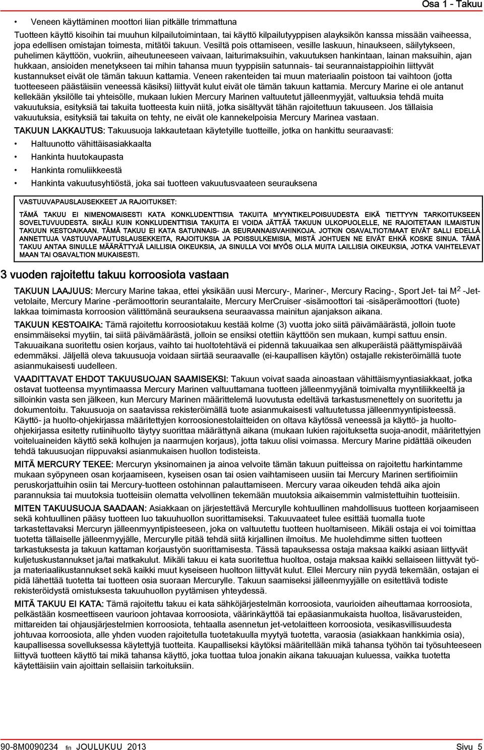 Vesiltä pois ottmiseen, vesille lskuun, hinukseen, säilytykseen, puhelimen käyttöön, vuokriin, iheutuneeseen vivn, liturimksuihin, vkuutuksen hnkintn, linn mksuihin, jn hukkn, nsioiden menetykseen ti