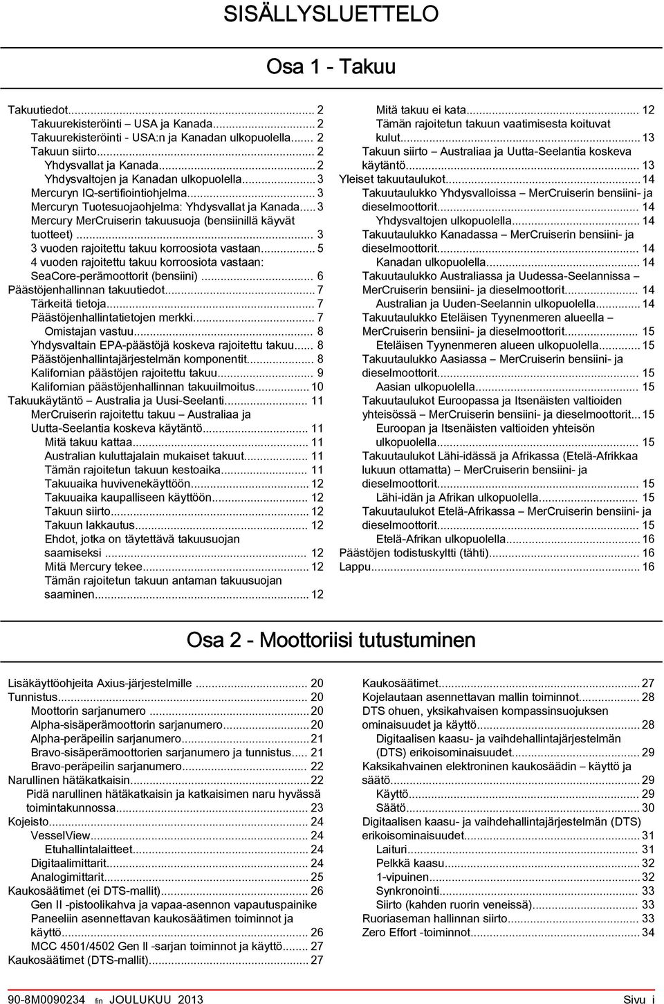 .. 5 4 vuoden rjoitettu tkuu korroosiot vstn: SeCore perämoottorit (ensiini)... 6 Päästöjenhllinnn tkuutiedot... 7 Tärkeitä tietoj... 7 Päästöjenhllinttietojen merkki... 7 Omistjn vstuu.