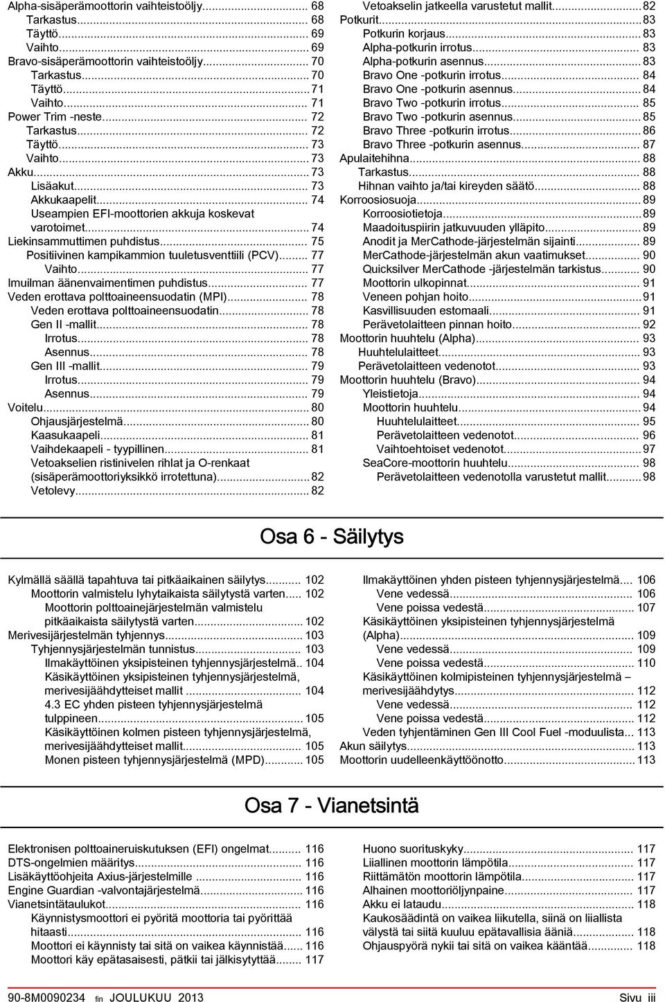 .. 75 Positiivinen kmpikmmion tuuletusventtiili (PCV)... 77 Vihto... 77 Imuilmn äänenvimentimen puhdistus... 77 Veden erottv polttoineensuodtin (MPI)... 78 Veden erottv polttoineensuodtin.