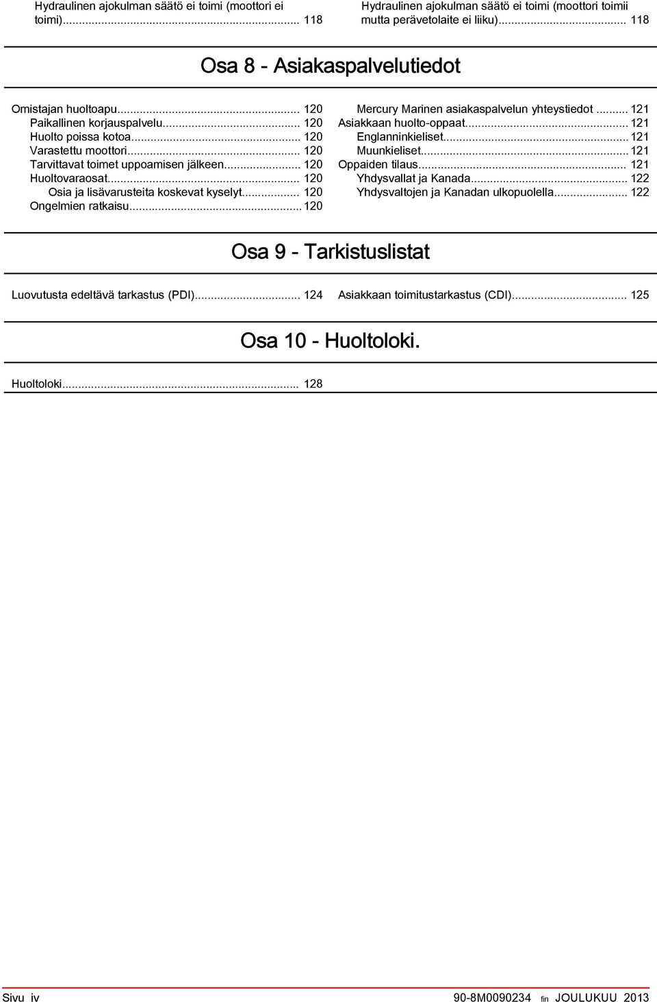 .. 120 Ongelmien rtkisu...120 Mercury Mrinen siksplvelun yhteystiedot... 121 Asikkn huolto oppt... 121 Englnninkieliset...121 Muunkieliset...121 Oppiden tilus... 121 Yhdysvllt j Knd.