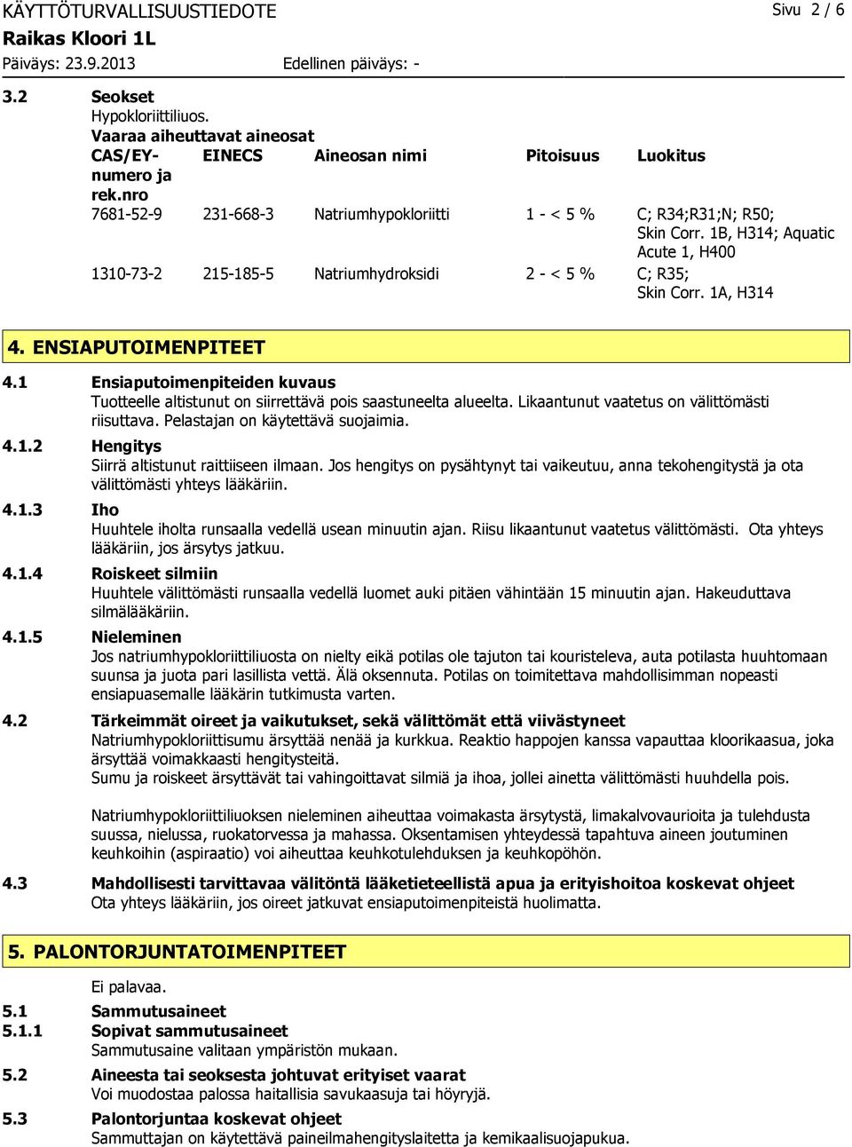 ENSIAPUTOIMENPITEET 4.1 Ensiaputoimenpiteiden kuvaus Tuotteelle altistunut on siirrettävä pois saastuneelta alueelta. Likaantunut vaatetus on välittömästi riisuttava.