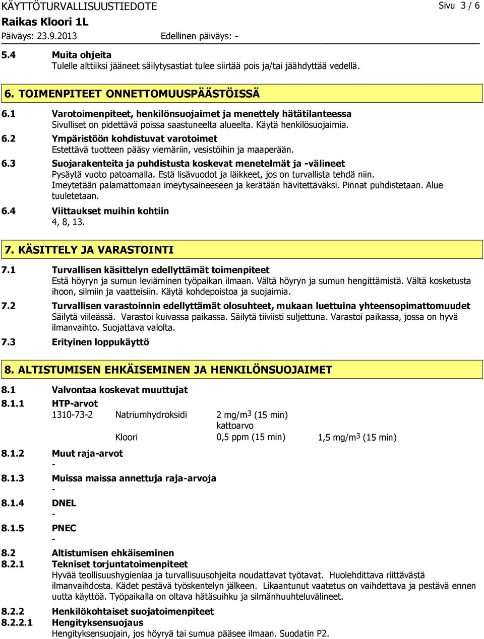 2 Ympäristöön kohdistuvat varotoimet Estettävä tuotteen pääsy viemäriin, vesistöihin ja maaperään. 6.3 Suojarakenteita ja puhdistusta koskevat menetelmät ja välineet Pysäytä vuoto patoamalla.