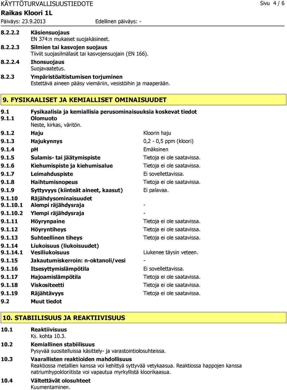 1 Fysikaalisia ja kemiallisia perusominaisuuksia koskevat tiedot 9.1.1 Olomuoto Neste, kirkas, väritön. 9.1.2 Haju Kloorin haju 9.1.3 Hajukynnys 0,2 0,5 ppm (kloori) 9.1.4 ph Emäksinen 9.1.5 Sulamis tai jäätymispiste Tietoja ei ole saatavissa.