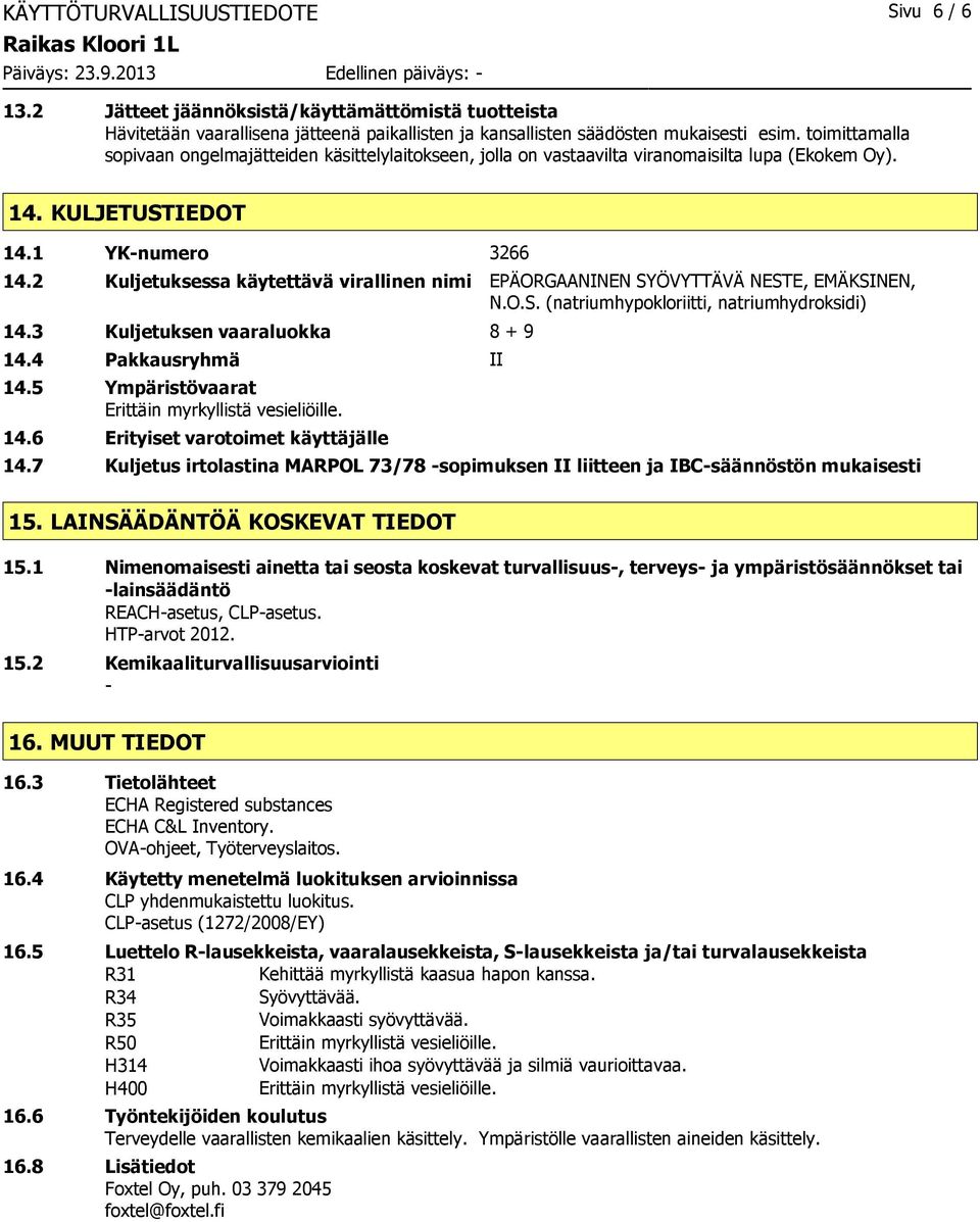2 Kuljetuksessa käytettävä virallinen nimi EPÄORGAANINEN SYÖVYTTÄVÄ NESTE, EMÄKSINEN, N.O.S. (natriumhypokloriitti, natriumhydroksidi) 14.3 Kuljetuksen vaaraluokka 8 + 9 14.4 Pakkausryhmä II 14.