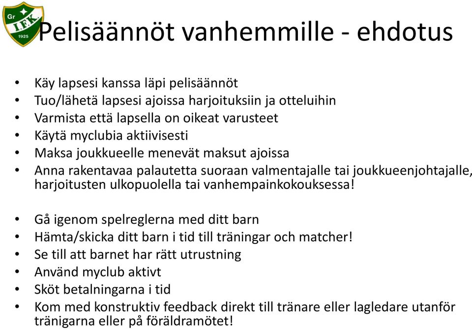 harjoitusten ulkopuolella tai vanhempainkokouksessa! Gå igenom spelreglerna med ditt barn Hämta/skicka ditt barn i tid till träningar och matcher!