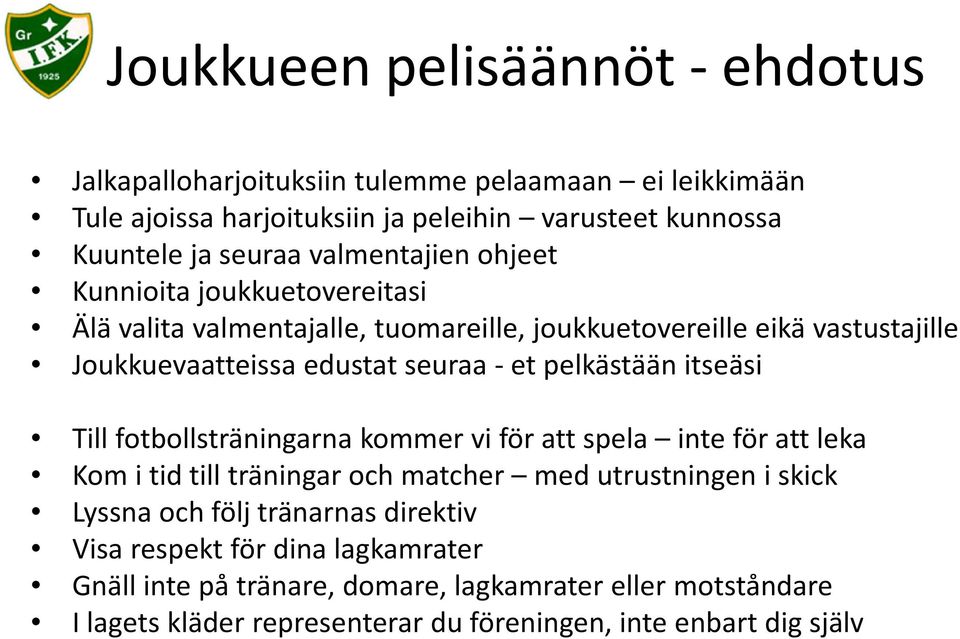 pelkästään itseäsi Till fotbollsträningarna kommer vi för att spela inte för att leka Kom i tid till träningar och matcher med utrustningen i skick Lyssna och följ