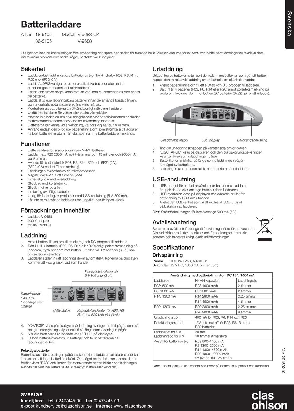 Säkerhet Ladda endast laddningsbara batterier av typ NiMH i storlek R03, R6, R14, R20 eller 6F22 (9 V).