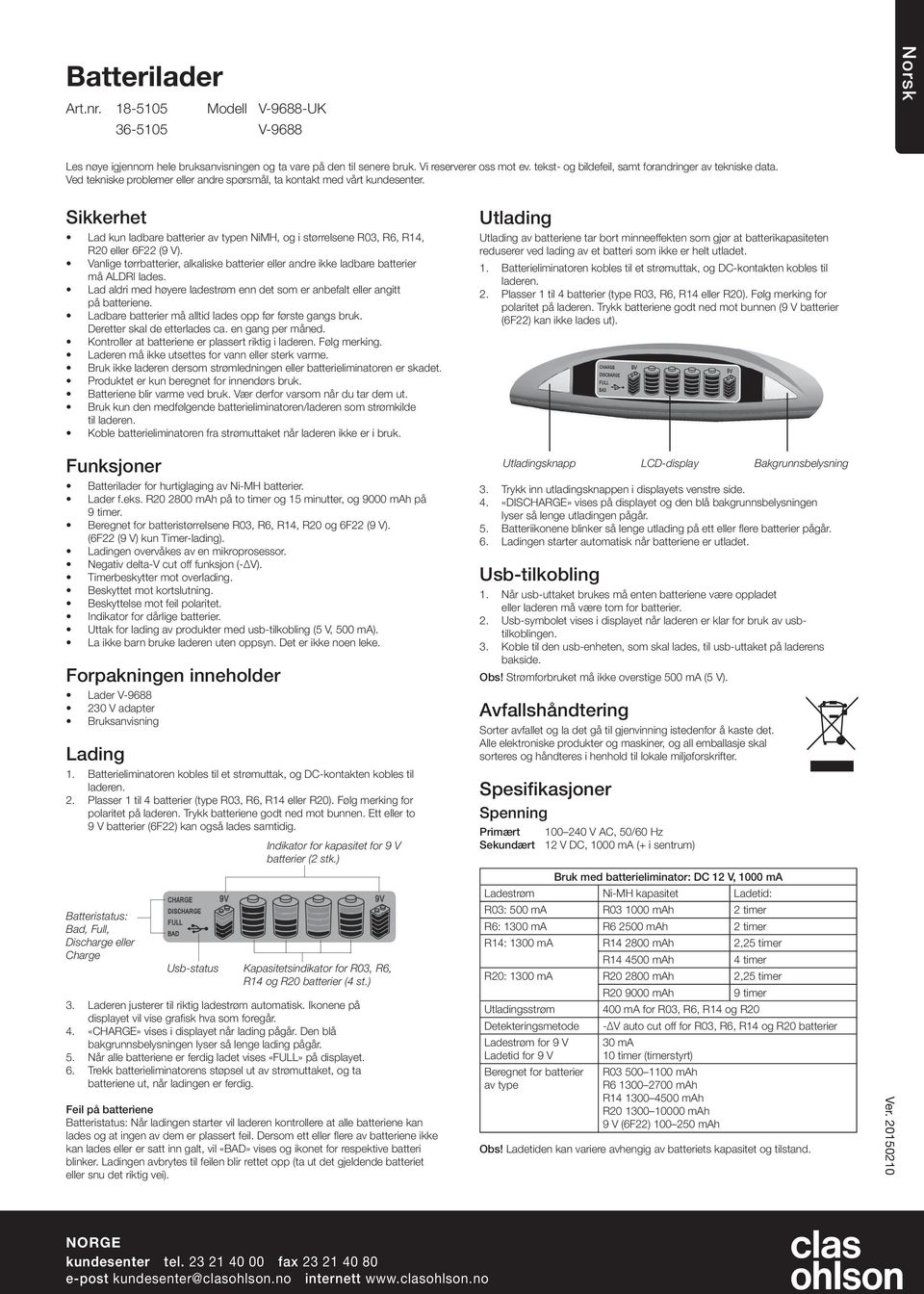 Sikkerhet Lad kun ladbare batterier av typen NiMH, og i størrelsene R03, R6, R14, R20 eller 6F22 (9 V). Vanlige tørrbatterier, alkaliske batterier eller andre ikke ladbare batterier må ALDRI lades.