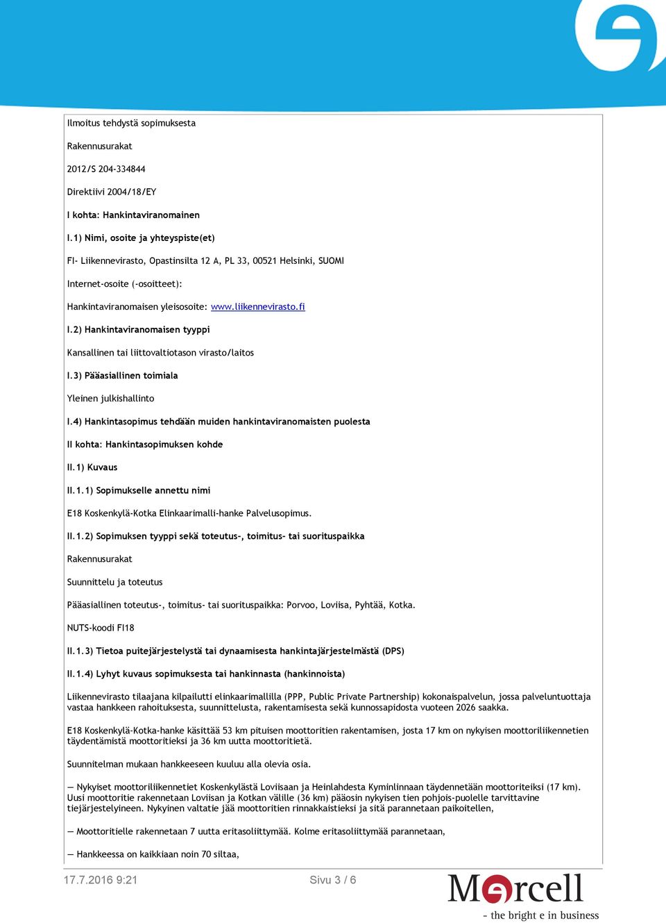 2) Hankintaviranomaisen tyyppi Kansallinen tai liittovaltiotason virasto/laitos I.3) Pääasiallinen toimiala Yleinen julkishallinto I.