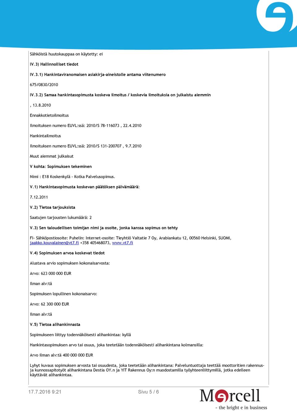 V.1) Hankintasopimusta koskevan päätöksen päivämäärä: 7.12.2011 V.2) Tietoa tarjouksista Saatujen tarjousten lukumäärä: 2 V.