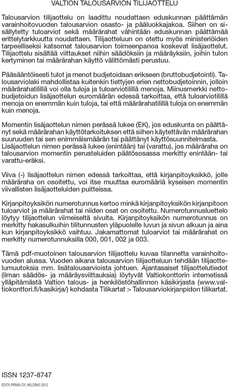 Tilijaotteluun on otettu myös ministeriöiden tarpeelliseksi katsomat talousarvion toimeenpanoa koskevat lisäjaotte lut.