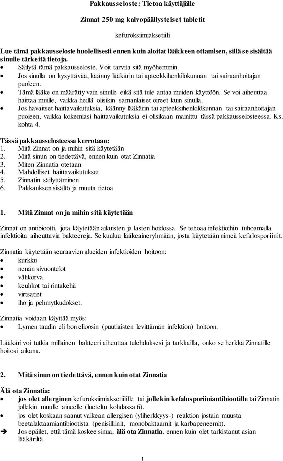 Tämä lääke on määrätty vain sinulle eikä sitä tule antaa muiden käyttöön. Se voi aiheuttaa haittaa muille, vaikka heillä olisikin samanlaiset oireet kuin sinulla.