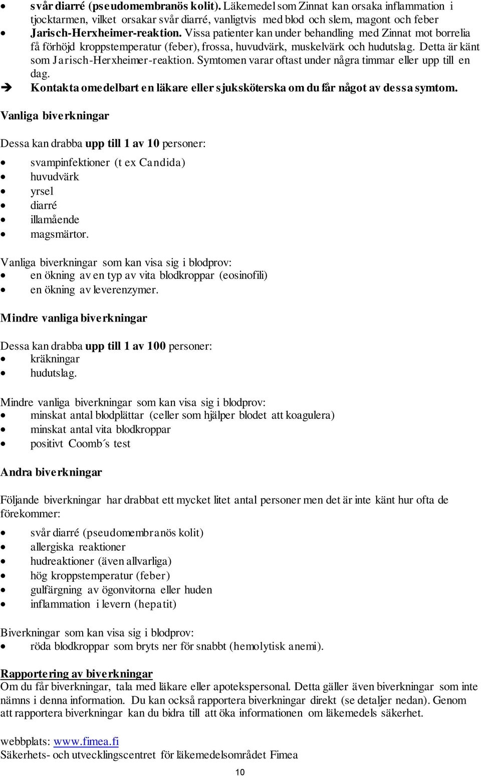 Symtomen varar oftast under några timmar eller upp till en dag. Kontakta omedelbart en läkare eller sjuksköterska om du får något av dessa symtom.