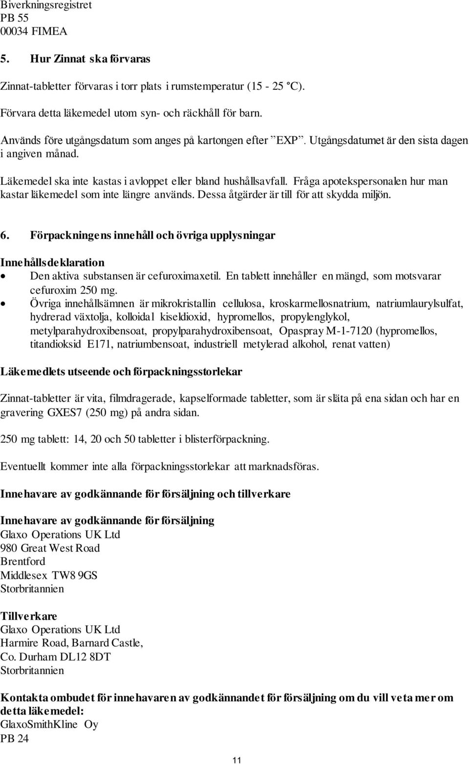 Fråga apotekspersonalen hur man kastar läkemedel som inte längre används. Dessa åtgärder är till för att skydda miljön. 6.