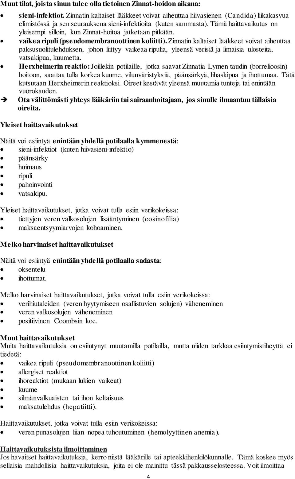 Tämä haittavaikutus on yleisempi silloin, kun Zinnat-hoitoa jatketaan pitkään. vaikea ripuli (pseudomembranoottinen koliitti).