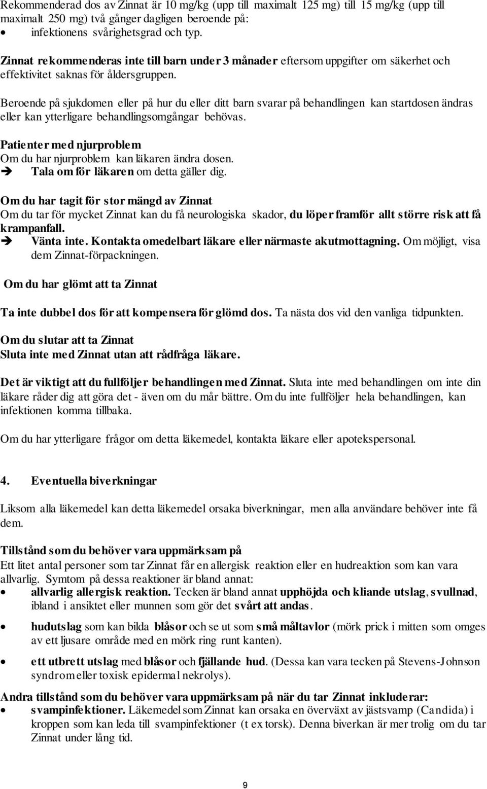 Beroende på sjukdomen eller på hur du eller ditt barn svarar på behandlingen kan startdosen ändras eller kan ytterligare behandlingsomgångar behövas.