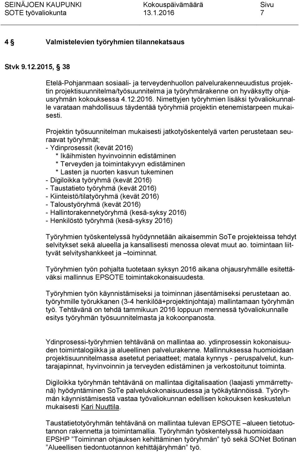 Nimettyjen työryhmien lisäksi työvaliokunnalle varataan mahdollisuus täydentää työryhmiä projektin etenemistarpeen mukaisesti.