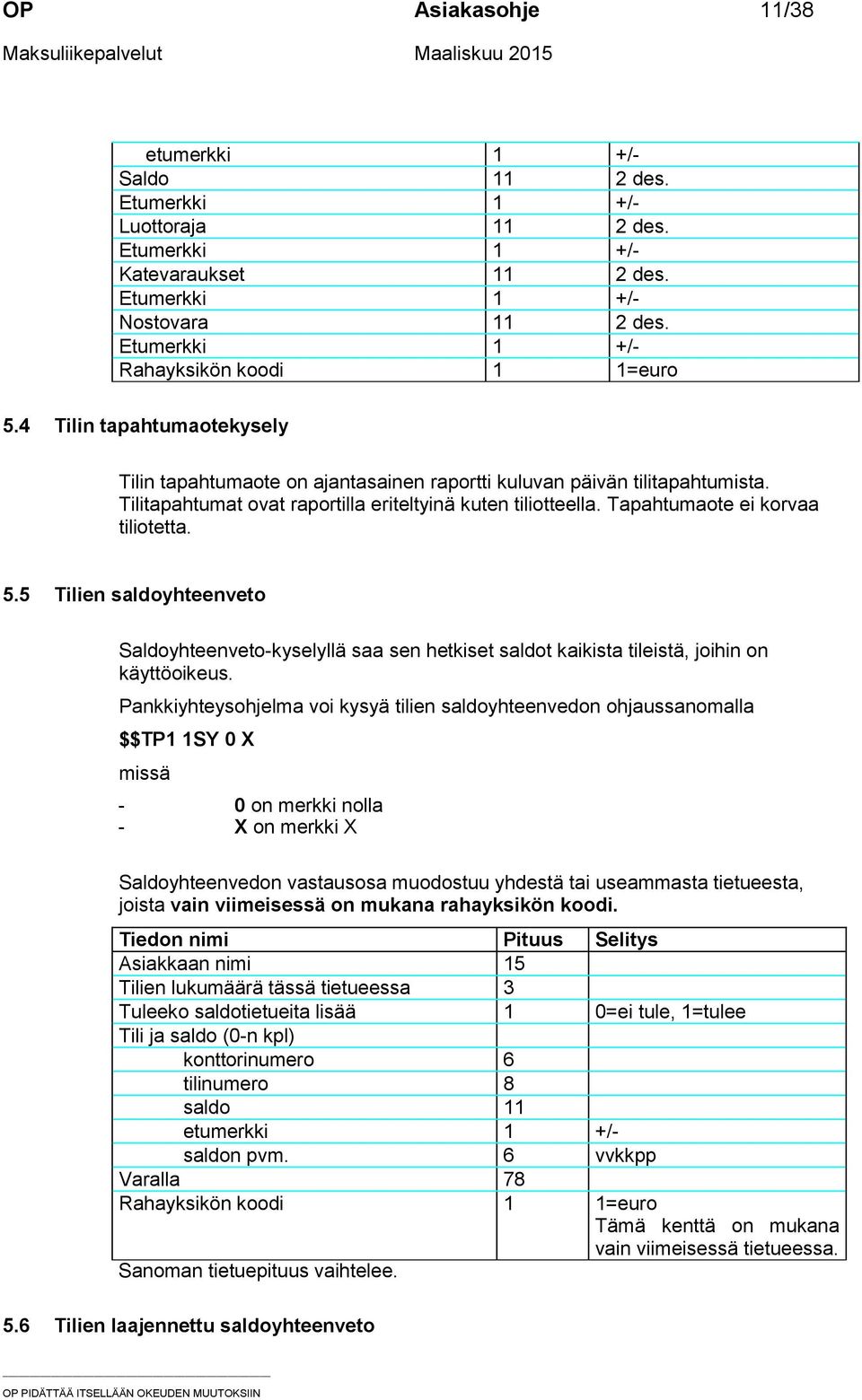 Tilitapahtumat ovat raportilla eriteltyinä kuten tiliotteella. Tapahtumaote ei korvaa tiliotetta. 5.