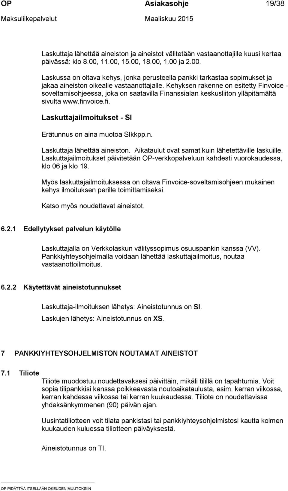 Kehyksen rakenne on esitetty Finvoice - soveltamisohjeessa, joka on saatavilla Finanssialan keskusliiton ylläpitämältä sivulta www.finvoice.fi. Laskuttajailmoitukset - SI Erätunnus on aina muotoa SIkkpp.