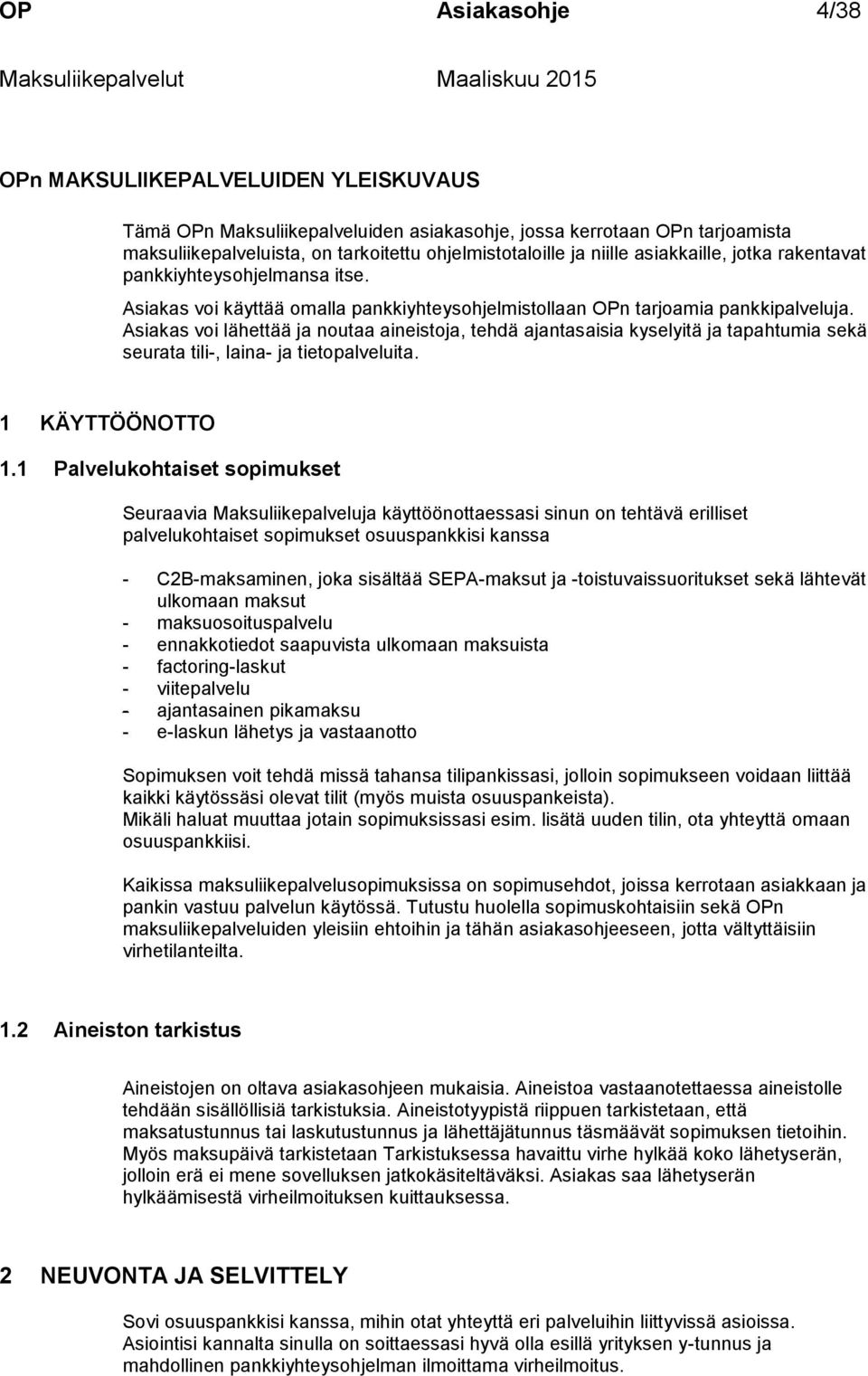 Asiakas voi lähettää ja noutaa aineistoja, tehdä ajantasaisia kyselyitä ja tapahtumia sekä seurata tili-, laina- ja tietopalveluita. 1 KÄYTTÖÖNOTTO 1.