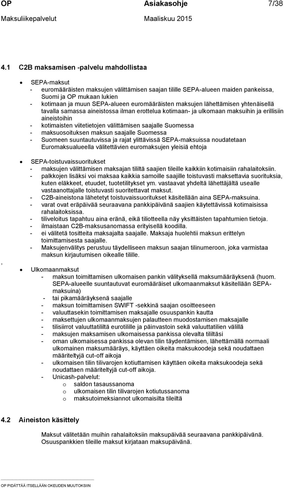 euromääräisten maksujen lähettämisen yhtenäisellä tavalla samassa aineistossa ilman erottelua kotimaan- ja ulkomaan maksuihin ja erillisiin aineistoihin - kotimaisten viitetietojen välittämisen