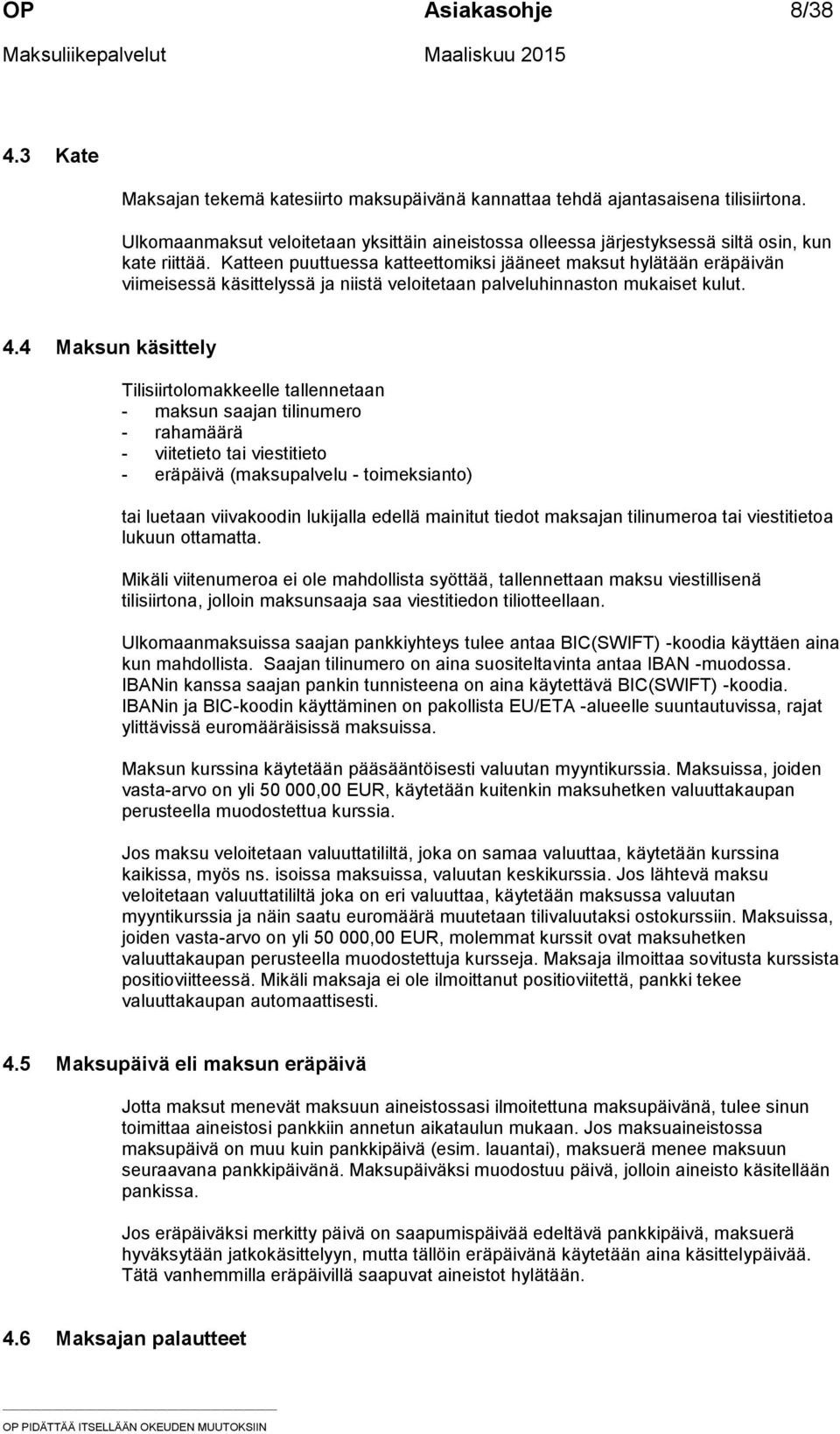 Katteen puuttuessa katteettomiksi jääneet maksut hylätään eräpäivän viimeisessä käsittelyssä ja niistä veloitetaan palveluhinnaston mukaiset kulut. 4.