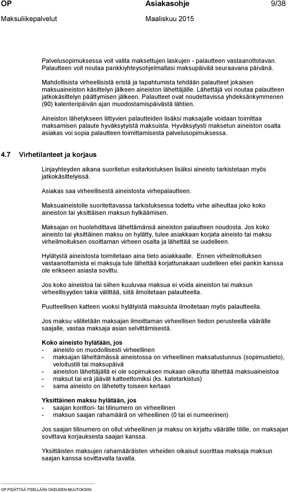 Lähettäjä voi noutaa palautteen jatkokäsittelyn päättymisen jälkeen. Palautteet ovat noudettavissa yhdeksänkymmenen (90) kalenteripäivän ajan muodostamispäivästä lähtien.