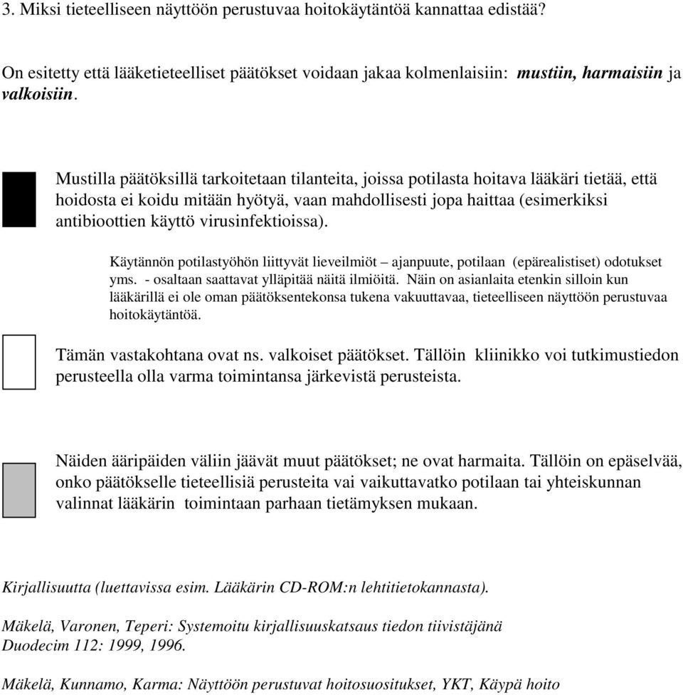 virusinfektioissa). Käytännön potilastyöhön liittyvät lieveilmiöt ajanpuute, potilaan (epärealistiset) odotukset yms. - osaltaan saattavat ylläpitää näitä ilmiöitä.